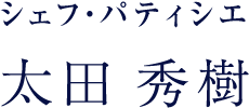 シェフ・パティシエ 太田 秀樹